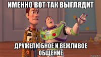 именно вот так выглядит дружелюбное и вежливое общение
