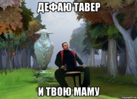 дефаю тавер и твою маму
