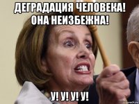 деградация человека! она неизбежна! у! у! у! у!