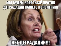 мы будем бороться! против деградации нашего поколения! нет деградации!!!