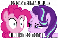 почему ты малчишь скажи просто я тя.....