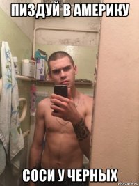 пиздуй в америку соси у черных