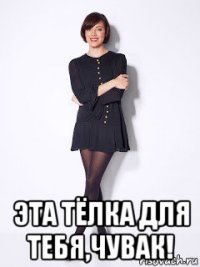  эта тёлка для тебя,чувак!