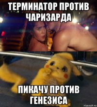 терминатор против чаризарда пикачу против генезиса