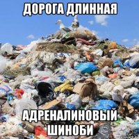 дорога длинная адреналиновый шиноби