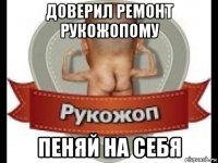 доверил ремонт рукожопому пеняй на себя