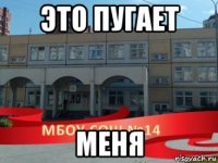 это пугает меня