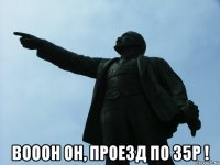  вооон он, проезд по 35р !