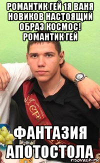 романтик гей 1я ваня новиков настоящий образ космос! романтик гей фантазия апотостола