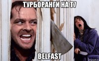 турборанги на т7 belfast