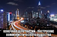  конечная цель партии - построение коммунистического общества