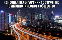 конечная цель партии - построение коммунистического общества 