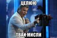 целюю тваи мисли