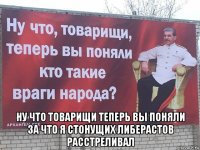  ну что товарищи теперь вы поняли за что я стонущих либерастов расстреливал