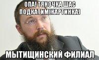 опа! тяночка шас подкатим(картинка) мытищинский филиал