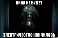 кина не будет электричество кончилось