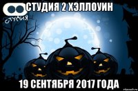 студия 2 хэллоуин 19 сентября 2017 года