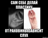 сам себе делай пластику от раковины зависит слух