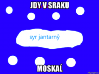 jdy v sraku moskaĺ