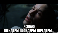  я знаю шейдеры-шойдеры-шредеры...