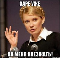 харе уже на меня наезжать!