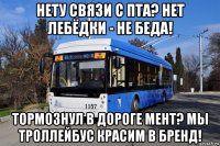 нету связи с пта? нет лебёдки - не беда! тормознул в дороге мент? мы троллейбус красим в бренд!
