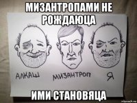 мизантропами не рождаюца ими становяца