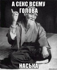 а секс всему голова наська