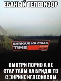 ебаный телевизор смотри порно а не стар тайм на бридж тв с энрике иглесиасом