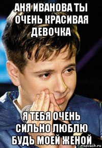 аня иванова ты очень красивая девочка я тебя очень сильно люблю будь моей женой