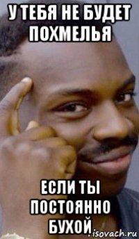 у тебя не будет похмелья если ты постоянно бухой