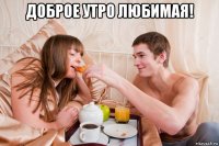 доброе утро любимая! 