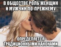 в обществе роль женщин и мужчин по-прежнему определяется традиционными канонами