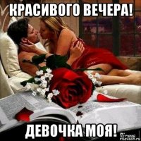 красивого вечера! девочка моя!