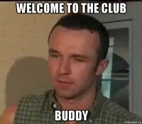 welcome to the club buddy