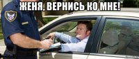 женя, вернись ко мне! 