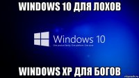 windows 10 для лохов windows xp для богов
