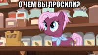 о чем вы просили? 