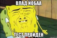 влад йобаа тест пройден