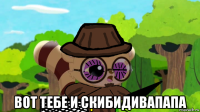  вот тебе и скибидивапапа