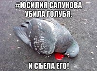 #юсилия сапунова убила голубя. и съела его!