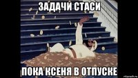 задачи стаси пока ксеня в отпуске