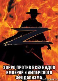 зорро против всех видов империй и имперского феодализма.