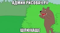 админ рисовач.ру шлюхаще
