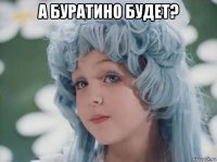 а буратино будет? 