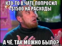 кто-то в чате попросил $1500 на расходы а чё, так можно было?