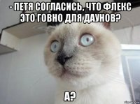 - петя согласись, что флекс это говно для даунов? а?