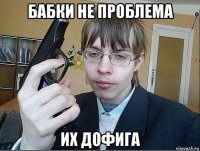 бабки не проблема их дофига