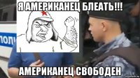 я американец блеать!!! американец свободен