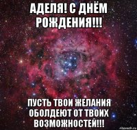 аделя! с днём рождения!!! пусть твои желания оболдеют от твоих возможностей!!!